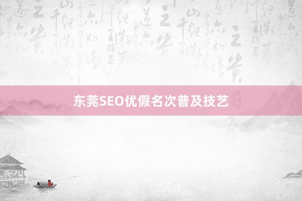 东莞SEO优假名次普及技艺