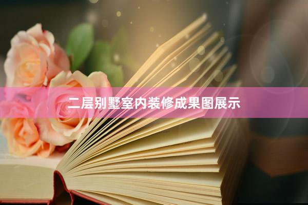 二层别墅室内装修成果图展示